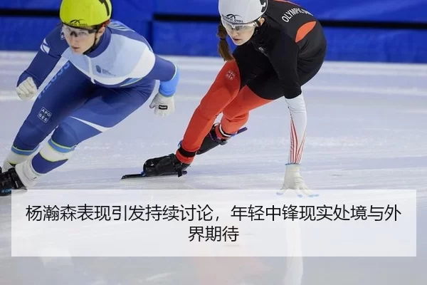 杨瀚森表现引发持续讨论，年轻中锋现实处境与外界期待